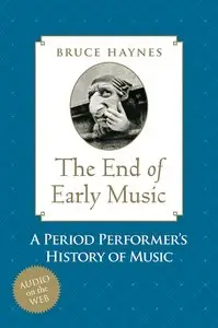 Bruce Haynes, "The End of Early Music: A Period Performer's History of Music for the Twenty-First Century" (repost)