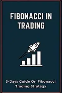 Fibonacci In Trading: 3-Days Guide On Fibonacci Trading Strategy: Fibonacci Investing Basics