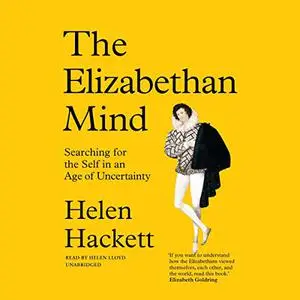 The Elizabethan Mind: Searching for the Self in an Age of Uncertainty [Audiobook]