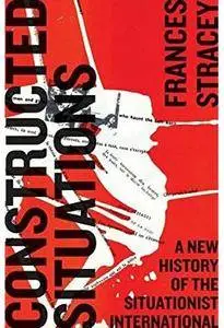 Constructed Situations: A New History of the Situationist International