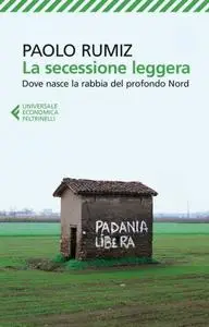 Paolo Rumiz - a secessione leggera. Dove nasce la rabbia del profondo Nord