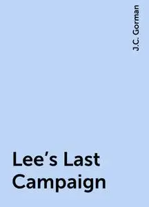 «Lee's Last Campaign» by J.C. Gorman