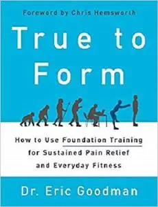 True to Form: How to Use Foundation Training for Sustained Pain Relief and Everyday Fitness [Repost]