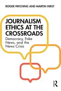 Journalism Ethics at the Crossroads Democracy, Fake News, and the News Crisis