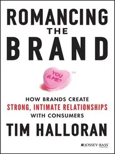 Romancing the Brand: How Brands Create Strong, Intimate Relationships with Consumers (repost)