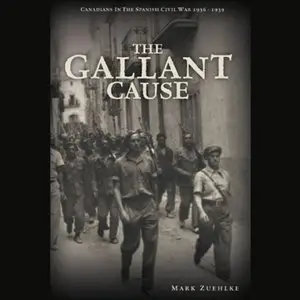 The Gallant Cause: Canadians in the Spanish Civil War, 1936 - 1939 [Audiobook]