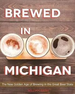 Brewed in Michigan: The New Golden Age of Brewing in the Great Beer State (Repost)