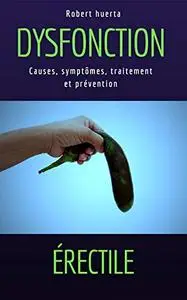 Dysérection: Causes, symptômes, traitement et prévention