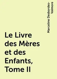 «Le Livre des Mères et des Enfants, Tome II» by Marceline Desbordes-Valmore