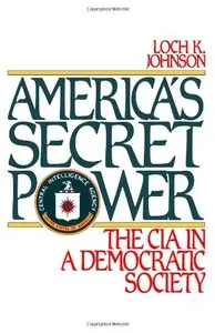 America's Secret Power: The CIA in a Democratic Society by Loch K. Johnson