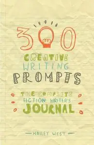 «300 Creative Writing Prompts» by Hailey West