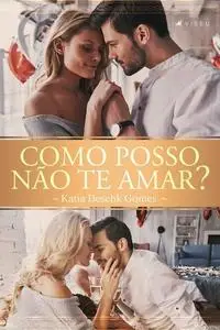 «Como posso não te amar» by Katia Deschk Gomes