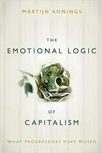 The Emotional Logic of Capitalism: What Progressives Have Missed