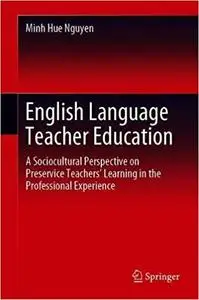 English Language Teacher Education: A Sociocultural Perspective on Preservice Teachers’ Learning in the Professional Exp