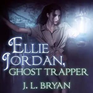 «Ellie Jordan, Ghost Trapper» by J.L. Bryan
