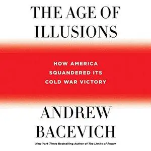 The Age of Illusions: How America Squandered Its Cold War Victory [Audiobook]