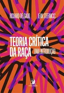 «Teoria Crítica da Raça: uma introdução» by Jean Stefancic, Richard Delgado