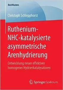 Ruthenium-NHC-katalysierte asymmetrische Arenhydrierung: Entwicklung neuer effektiver homogener Hydrierkatalysatoren