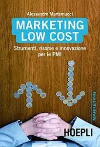 Alessandro Martemucci - Marketing low cost. Strumenti, risorse e innovazione per le PMI (2013) [Repost]