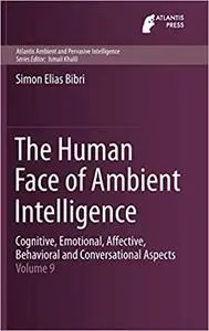 The Human Face of Ambient Intelligence: Cognitive, Emotional, Affective, Behavioral and Conversational Aspects (Atlantis