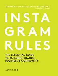 Instagram Rules: The Essential Guide to Building Brands, Business and Community