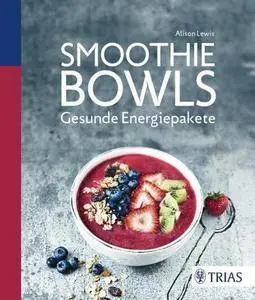 Smoothie Bowls: Gesunde Energiepakete