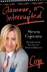 Steven Cojocaru - Glamour, Interrupted: How I Became the Best-Dressed Patient in Hollywood