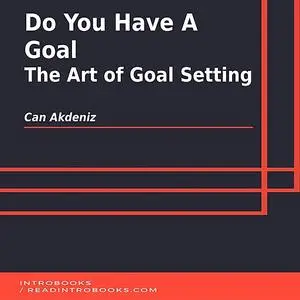 «Do You Have A Goal: The Art of Goal Setting» by Can Akdeniz, Introbooks Team