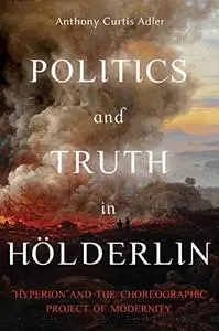 Politics and Truth in Hölderlin: Hyperion and the Choreographic Project of Modernity