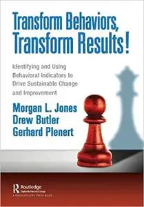 Transform BEHAVIORS, Transform RESULTS!: Identifying and using Key Behavioral Indicators to Drive Sustainable Change and Improv