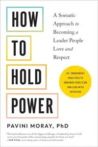 How to Hold Power: A Somatic Approach to Becoming a Leader People Love and Respect--30+