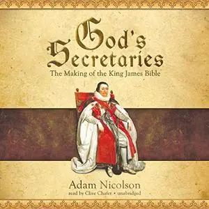 God’s Secretaries: The Making of the King James Bible [Audiobook]