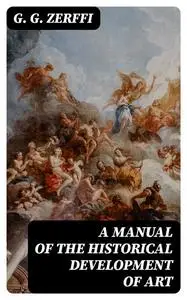 «A Manual of the Historical Development of Art» by G.G. Zerffi