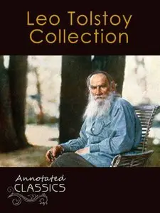 Leo Tolstoy: Collection of 78 Classic Works with analysis and historical background