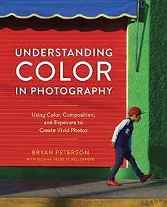 Understanding Color in Photography: Using Color, Composition, and Exposure to Create Vivid Photos