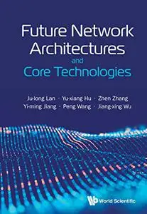 Future Network Architectures and Core Technologies