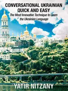 Conversational Ukrainian Quick and Easy: The Most Innovative Technique to Learn the Ukrainian Language...