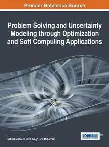 Problem Solving and Uncertainty Modeling Through Optimization and Soft Computing Applications