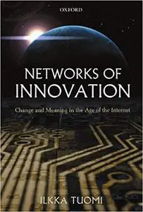 Networks of Innovation: Change and Meaning in the Age of the Internet