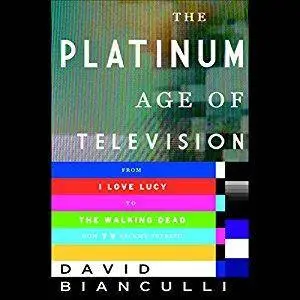 The Platinum Age of Television: From I Love Lucy to The Walking Dead, How TV Became Terrific [Audiobook]