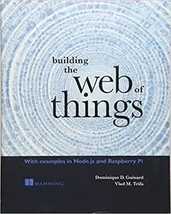 Building the Web of Things: With examples in Node.js and Raspberry Pi (Repost)