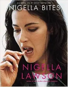 Nigella Bites: From Family Meals to Elegant Dinners -- Easy, Delectable Recipes For Any Occasion