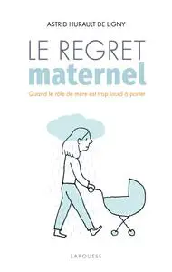 Astrid Hurault de Ligny, "Le regret maternel : Quand le rôle de mère est trop lourd à porter"