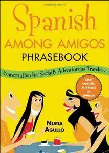 Spanish Among Amigos Phrasebook: Conversational Spanish for the Socially Adventurous (Repost)