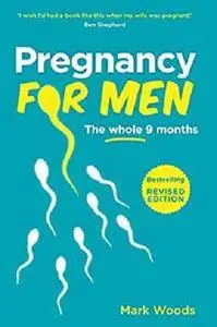 Pregnancy For Men (Revised Edition): The whole nine months