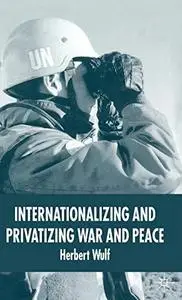 Internationalizing and Privatizing War and Peace
