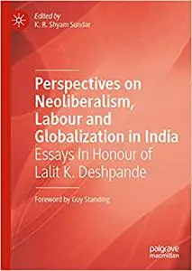 Perspectives on Neoliberalism, Labour and Globalization in India: Essays In Honour of Lalit K. Deshpande (Repost)