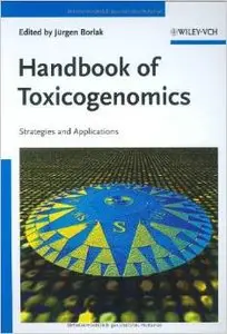 Handbook of Toxicogenomics: A Strategic View of Current Research and Applications by Jürgen Borlak