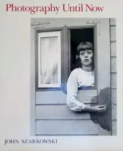 John Szarkowski - Photography Until Now