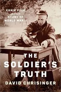 The Soldier's Truth: Ernie Pyle and the Story of World War II